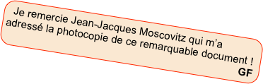 Je remercie Jean-Jacques Moscovitz qui m’a adressé la photocopie de ce remarquable document !
GF