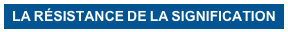 LA RÉSISTANCE DE LA SIGNIFICATION